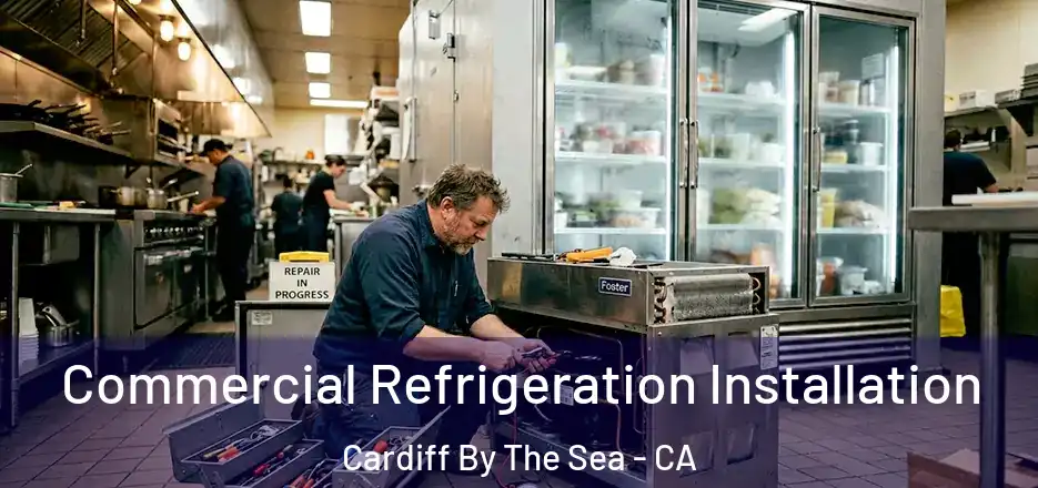  Commercial Refrigeration Installation Cardiff By The Sea - CA