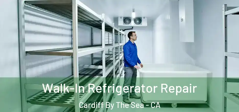  Walk-In Refrigerator Repair Cardiff By The Sea - CA